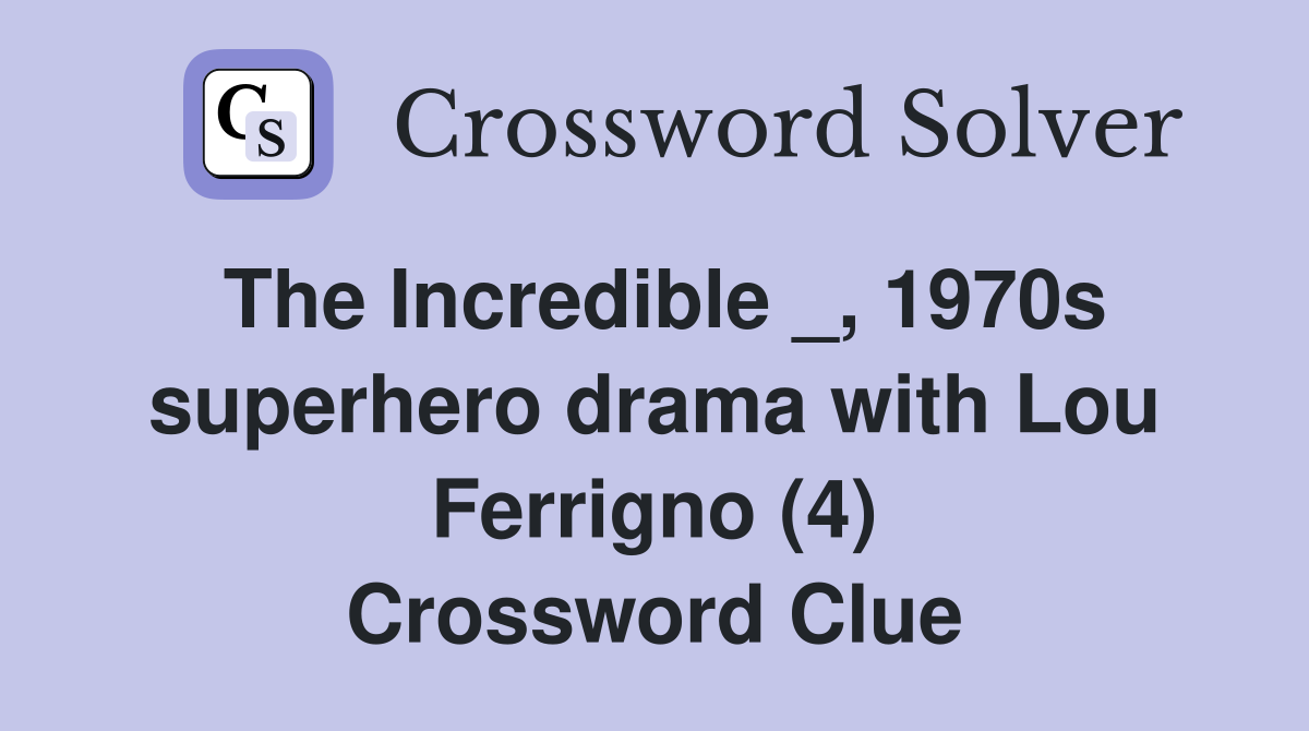 The Incredible _, 1970s superhero drama with Lou Ferrigno (4) Crossword Clue