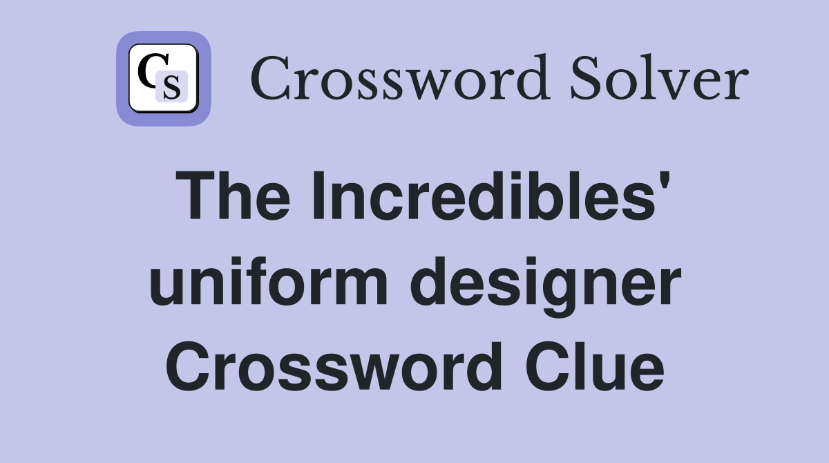 The Incredibles' uniform designer Crossword Clue