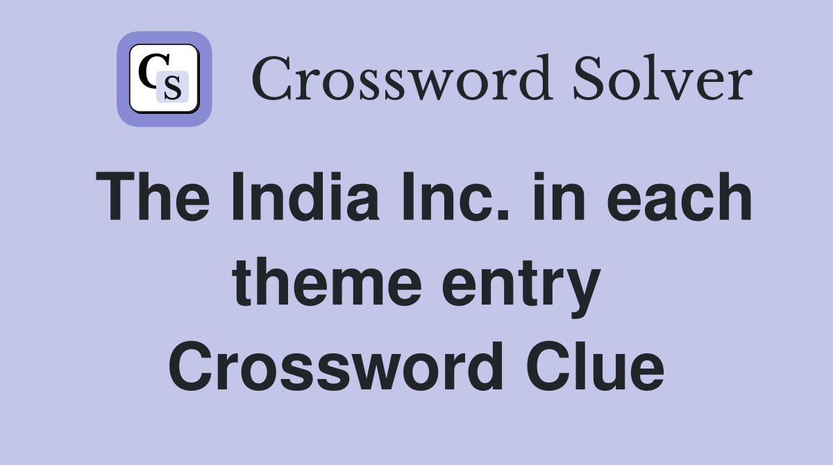 The India Inc. in each theme entry Crossword Clue