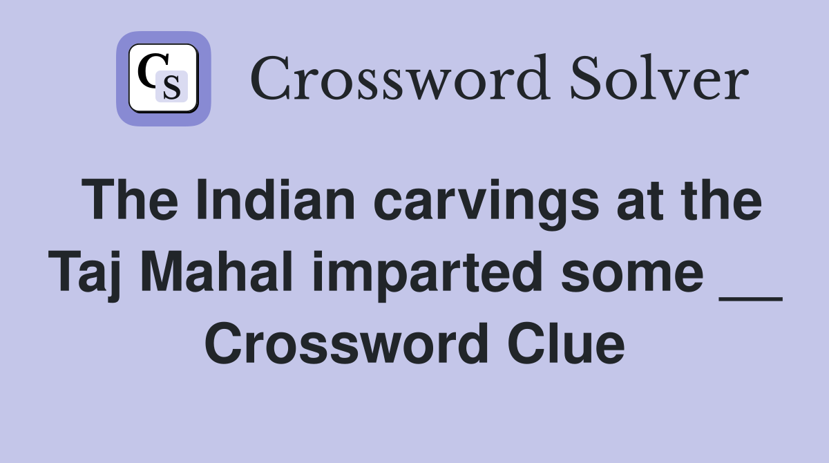 The Indian carvings at the Taj Mahal imparted some __ Crossword Clue