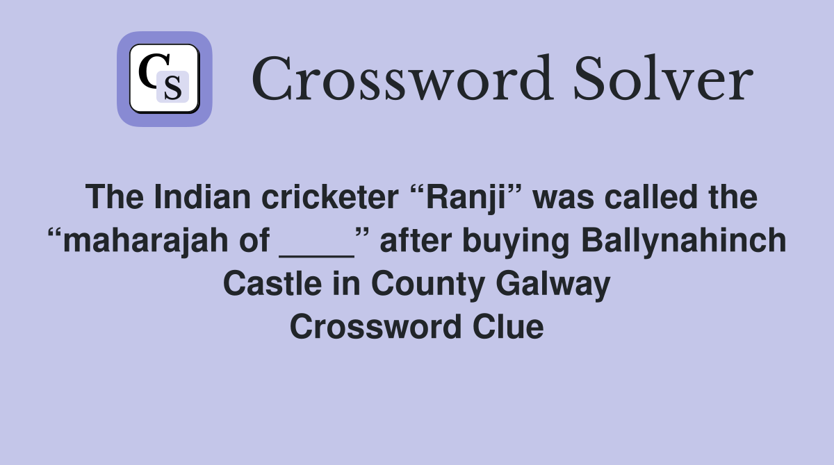 The Indian cricketer “Ranji” was called the “maharajah of ____” after buying Ballynahinch Castle in County Galway Crossword Clue