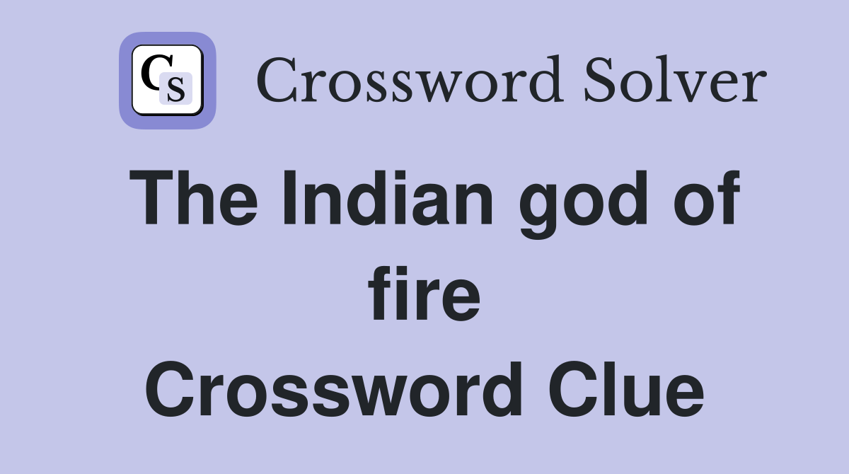 The Indian god of fire Crossword Clue