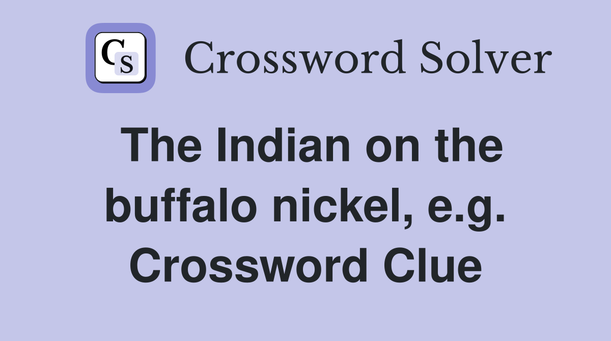 The Indian on the buffalo nickel, e.g. Crossword Clue