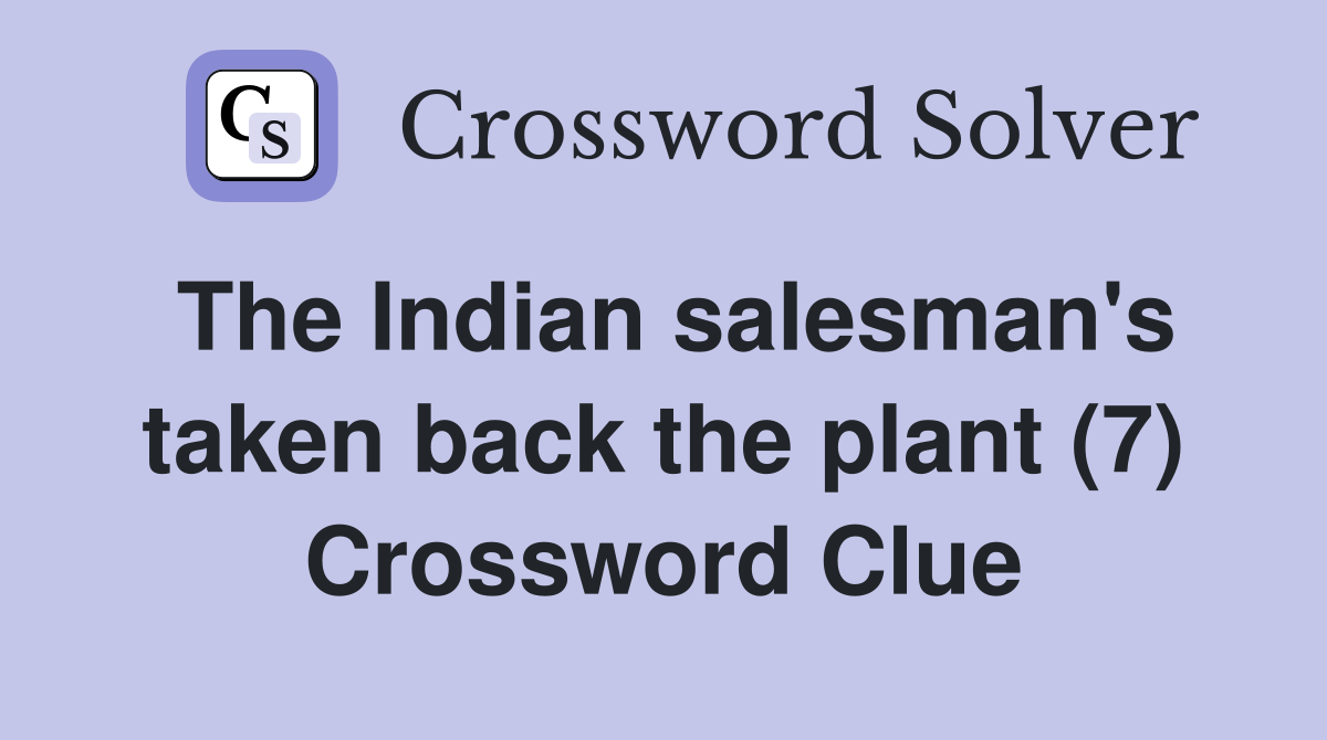 The Indian salesman's taken back the plant (7) Crossword Clue