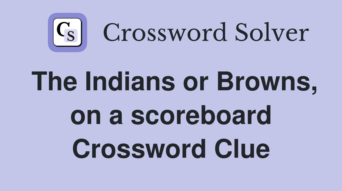 The Indians or Browns, on a scoreboard Crossword Clue