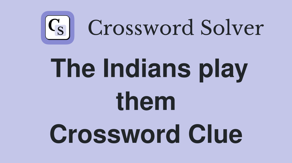 The Indians play them Crossword Clue