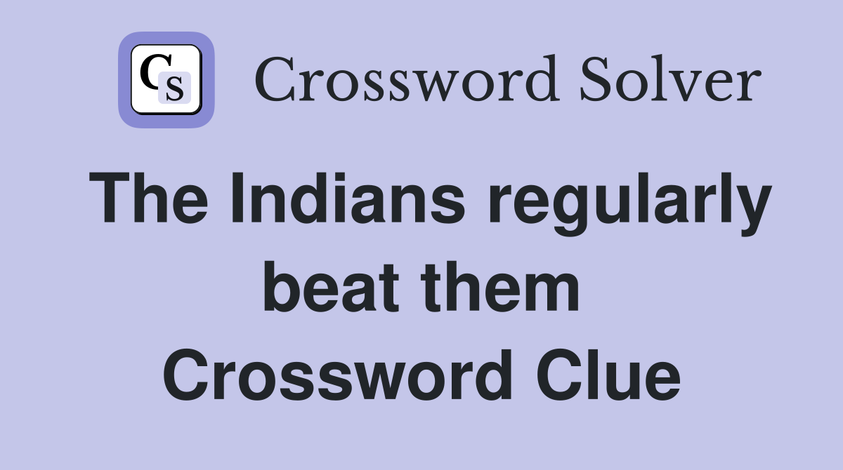 The Indians regularly beat them Crossword Clue