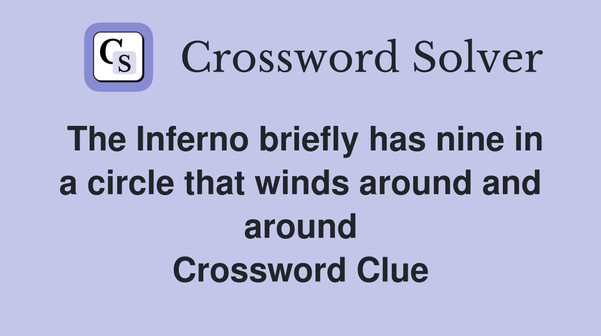 The Inferno briefly has nine in a circle that winds around and around Crossword Clue