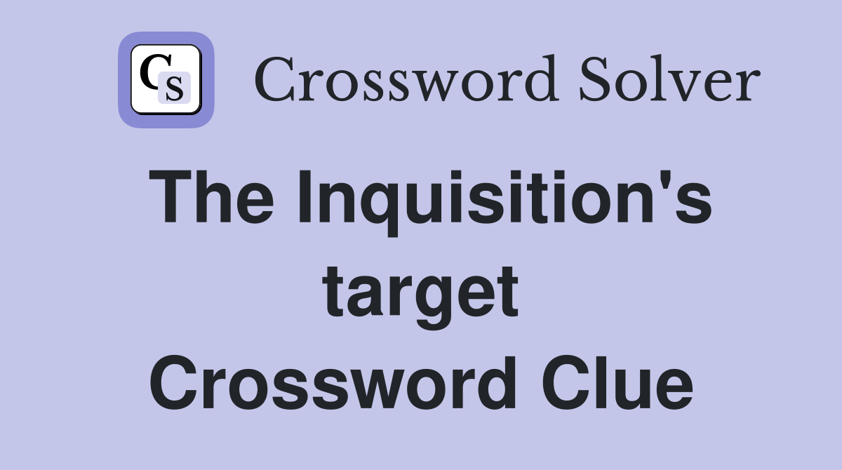 The Inquisition's target Crossword Clue