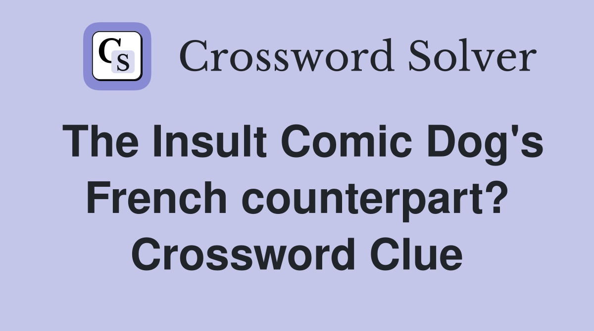 The Insult Comic Dog's French counterpart? Crossword Clue