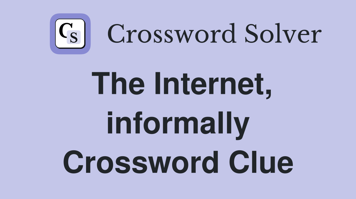 The Internet, informally Crossword Clue