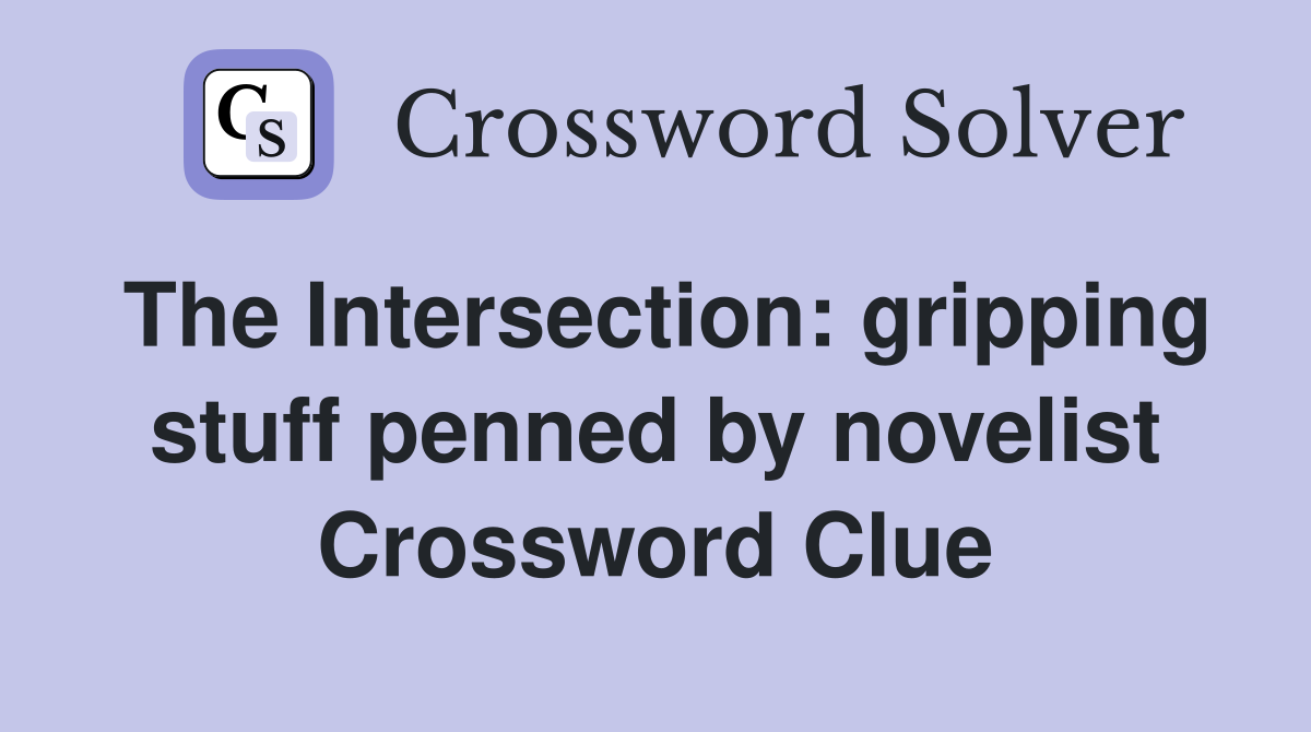 The Intersection: gripping stuff penned by novelist Crossword Clue