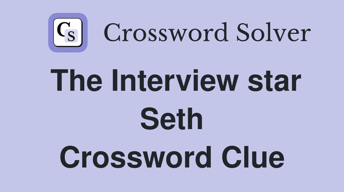 The Interview star Seth Crossword Clue
