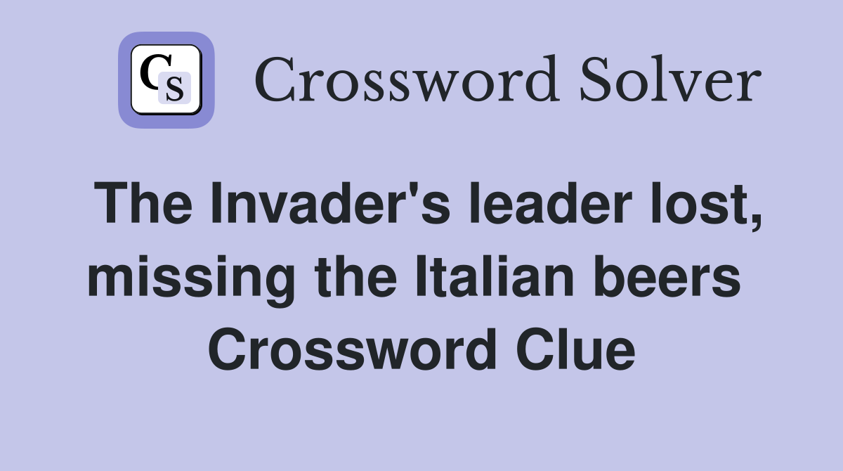 The Invader's leader lost, missing the Italian beers  Crossword Clue