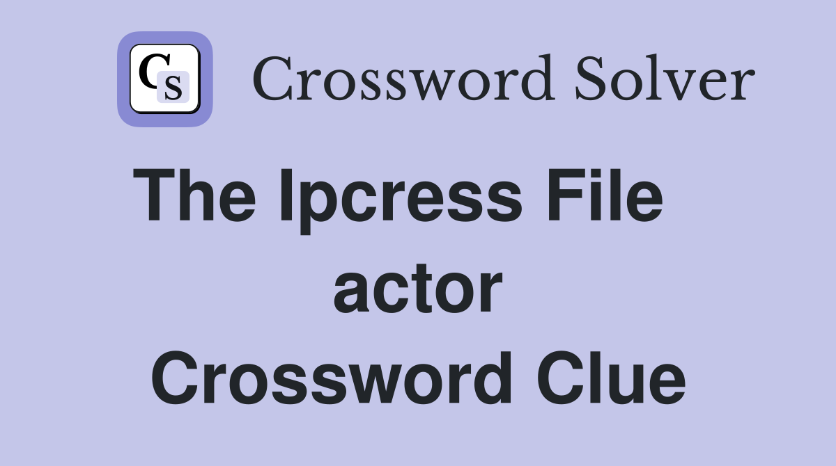 The Ipcress File    actor Crossword Clue