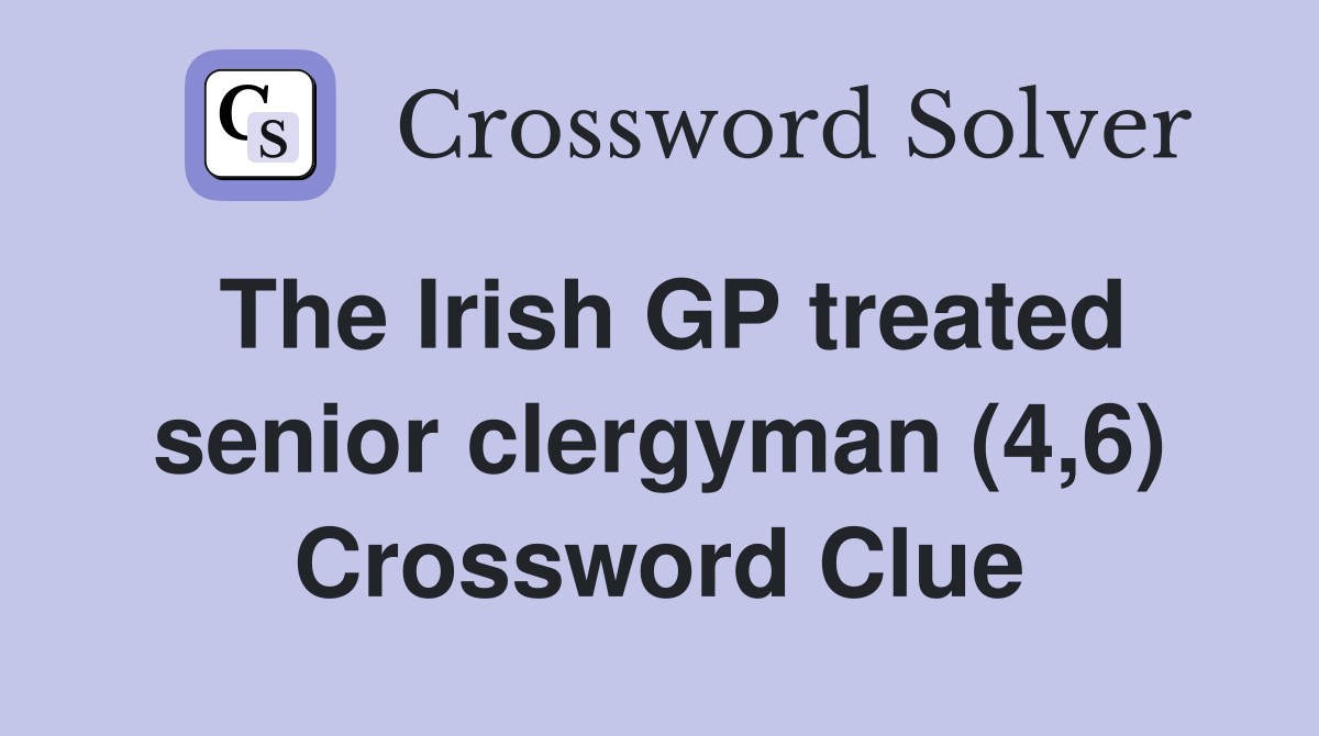 The Irish GP treated senior clergyman (4,6) Crossword Clue