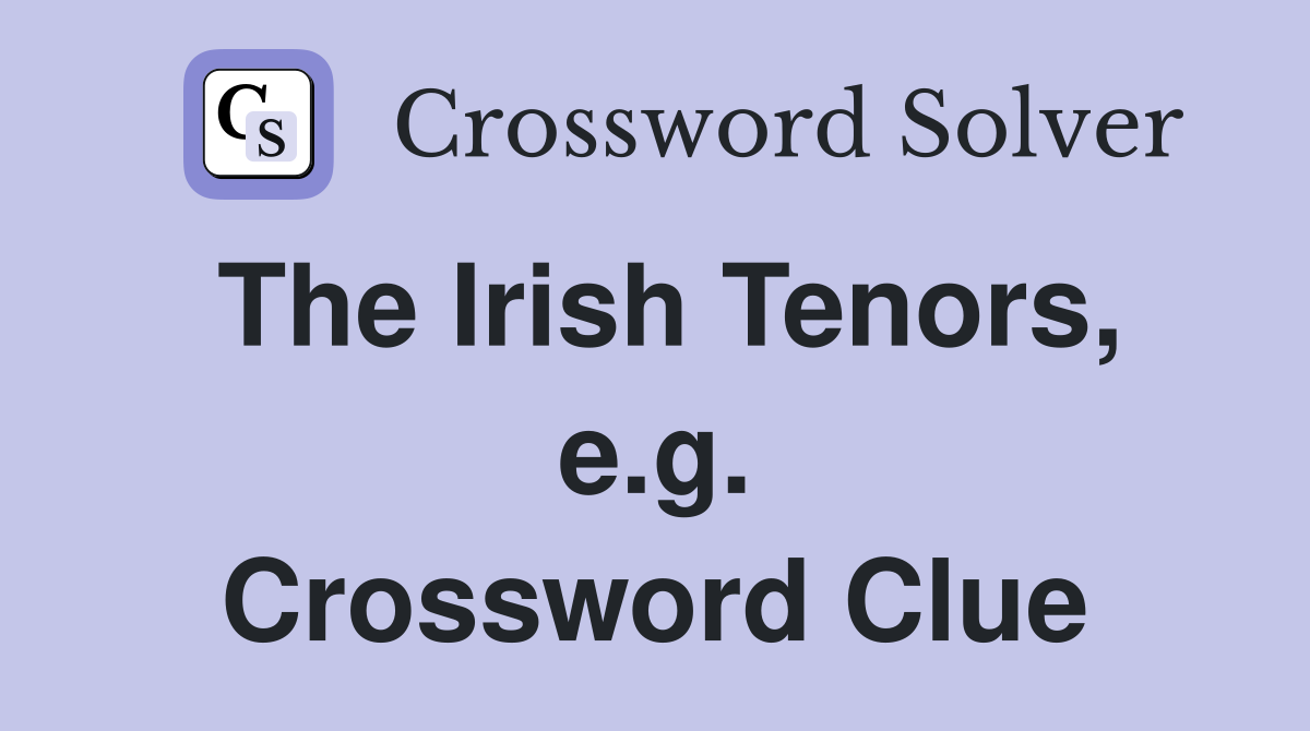 The Irish Tenors, e.g. Crossword Clue