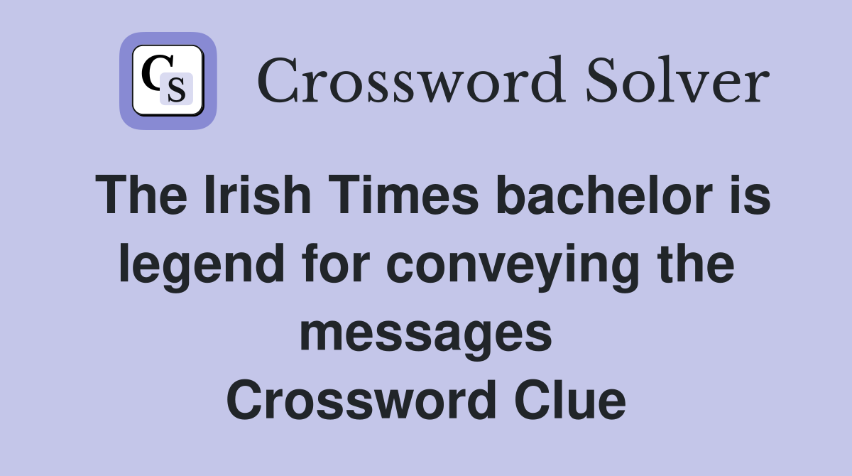 The Irish Times bachelor is legend for conveying the messages Crossword Clue