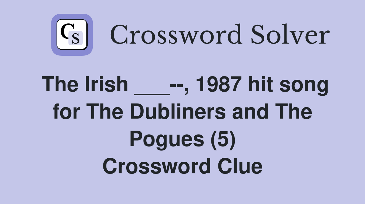 The Irish ___--, 1987 hit song for The Dubliners and The Pogues (5) Crossword Clue