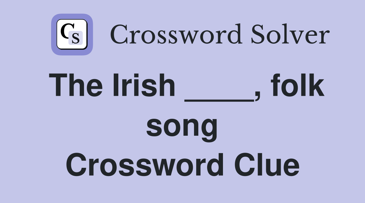 The Irish ____, folk song Crossword Clue