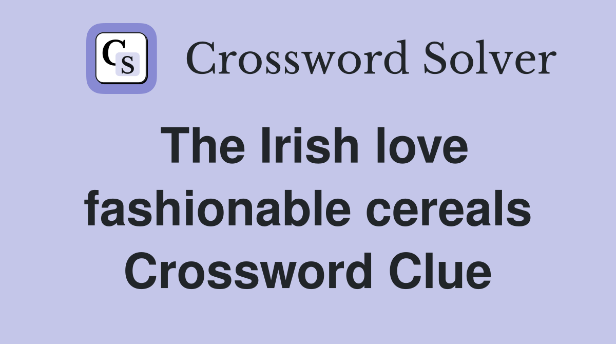 The Irish love fashionable cereals Crossword Clue