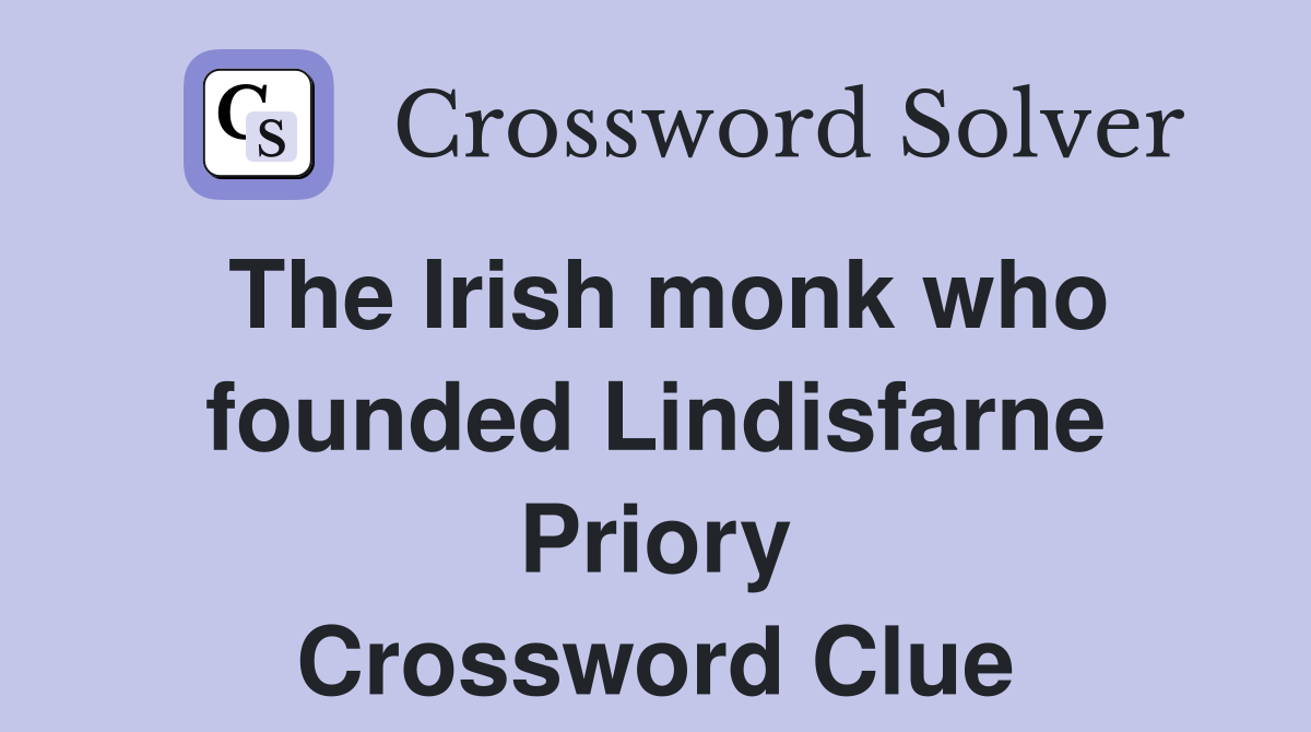 The Irish monk who founded Lindisfarne Priory Crossword Clue