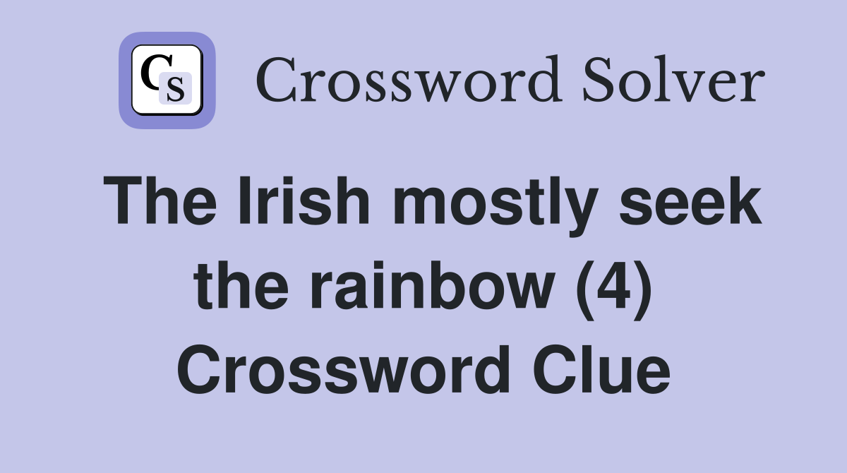 The Irish mostly seek the rainbow (4) Crossword Clue