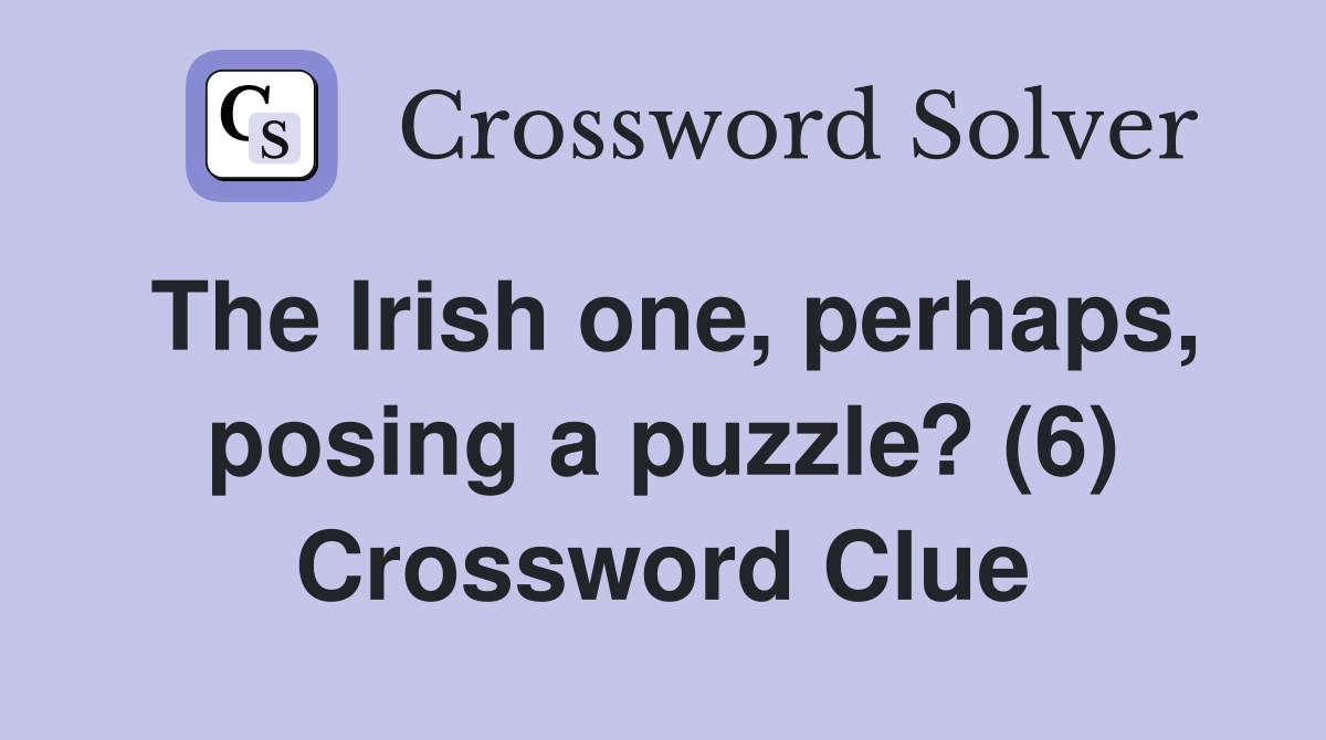 The Irish one, perhaps, posing a puzzle? (6) Crossword Clue