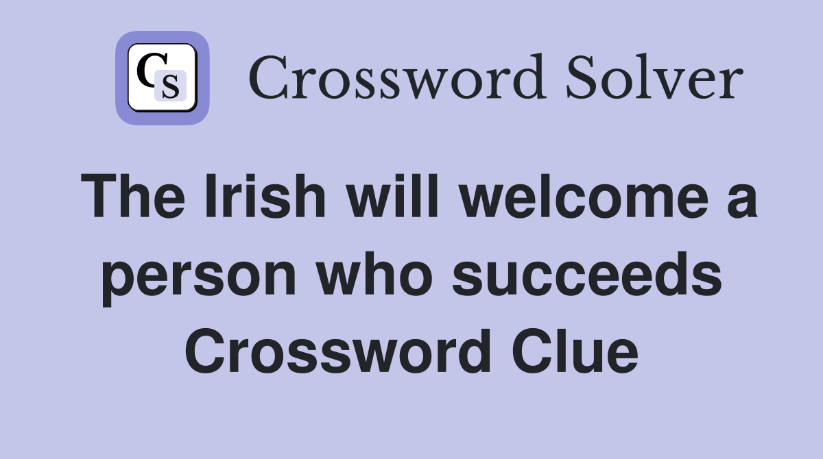 The Irish will welcome a person who succeeds Crossword Clue