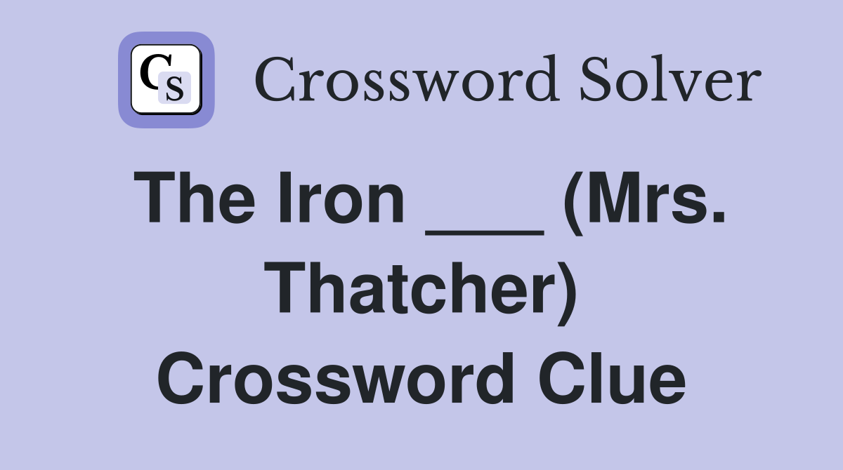 The Iron ___ (Mrs. Thatcher) Crossword Clue