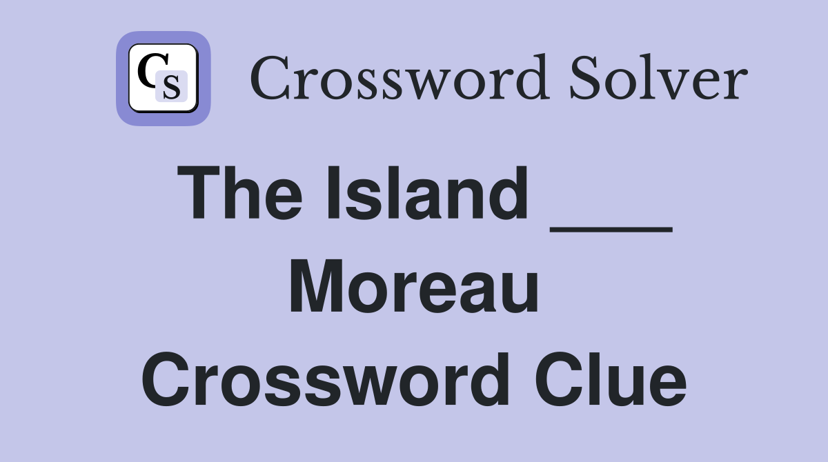 The Island ___ Moreau Crossword Clue