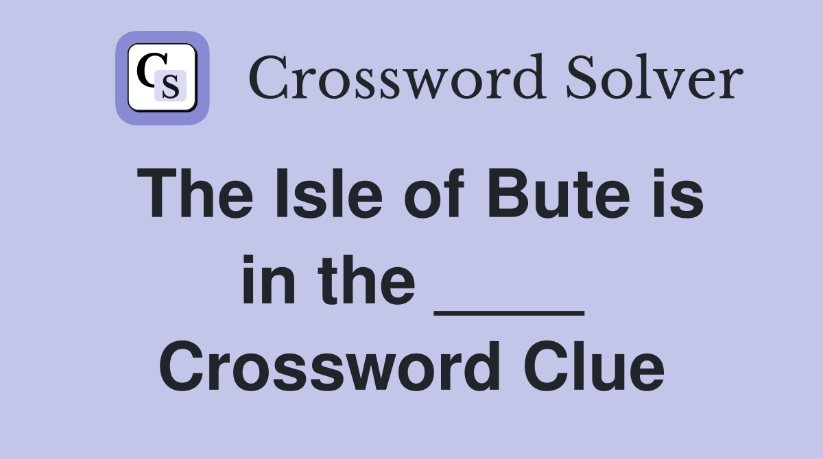 The Isle of Bute is in the ____ Crossword Clue