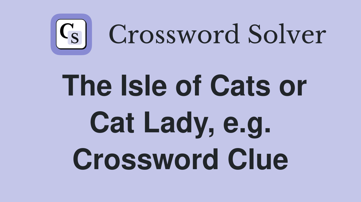 The Isle of Cats or Cat Lady, e.g. Crossword Clue