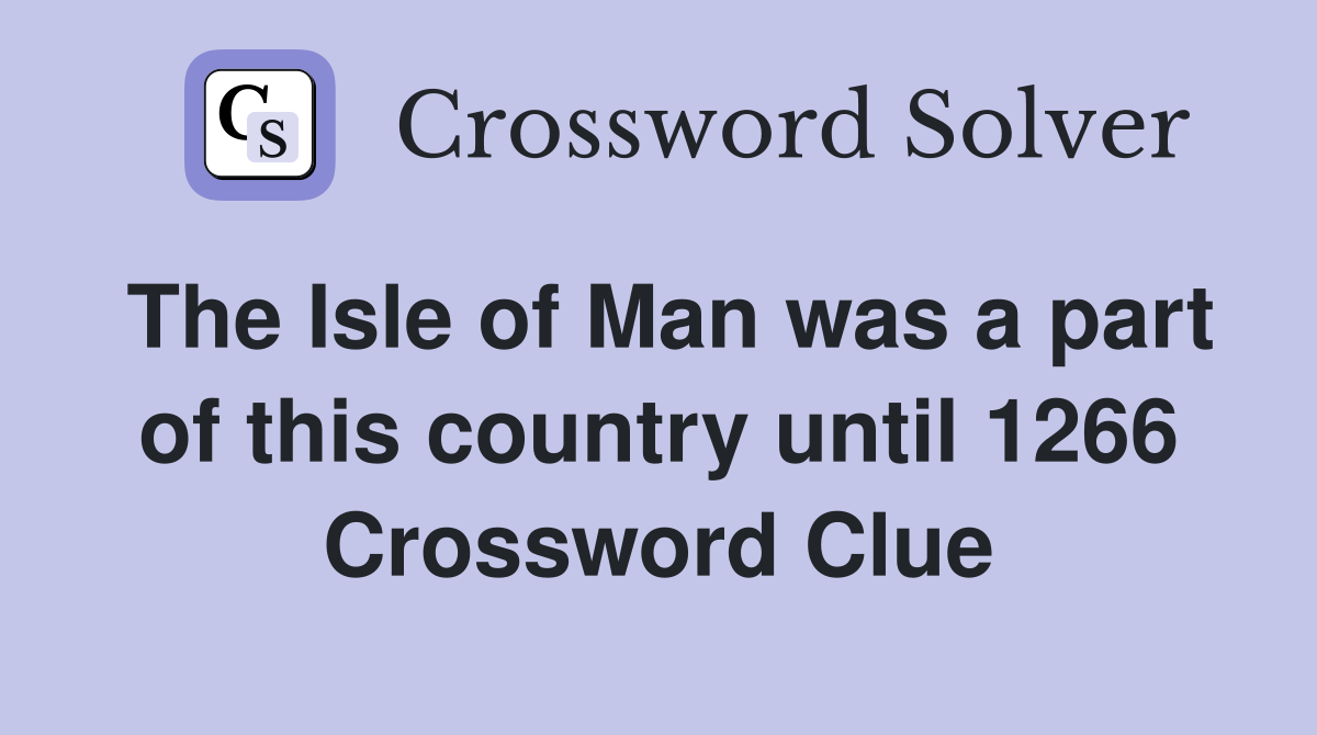 The Isle of Man was a part of this country until 1266 Crossword Clue