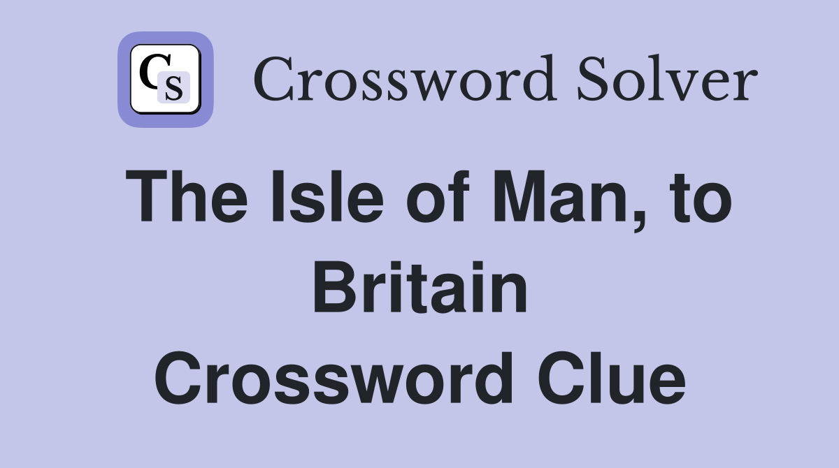 The Isle of Man, to Britain Crossword Clue