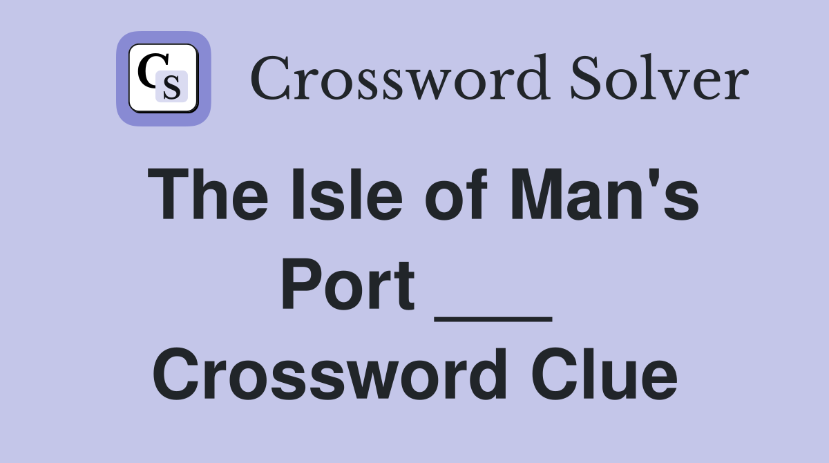 The Isle of Man's Port ___ Crossword Clue