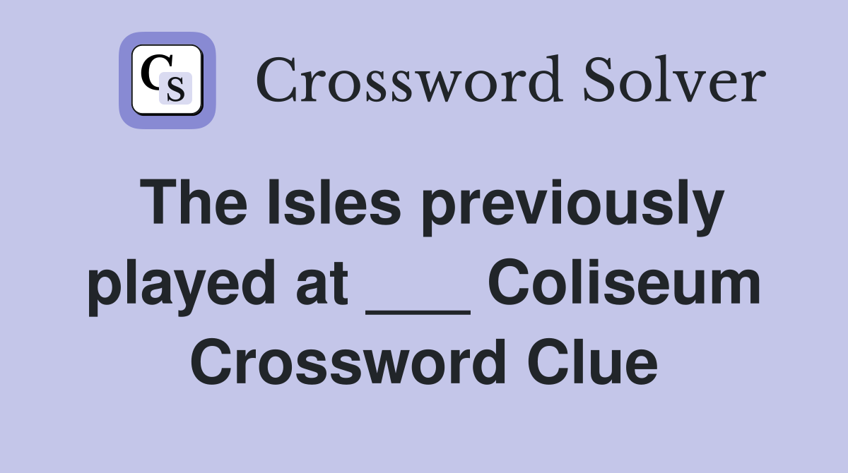 The Isles previously played at ___ Coliseum Crossword Clue