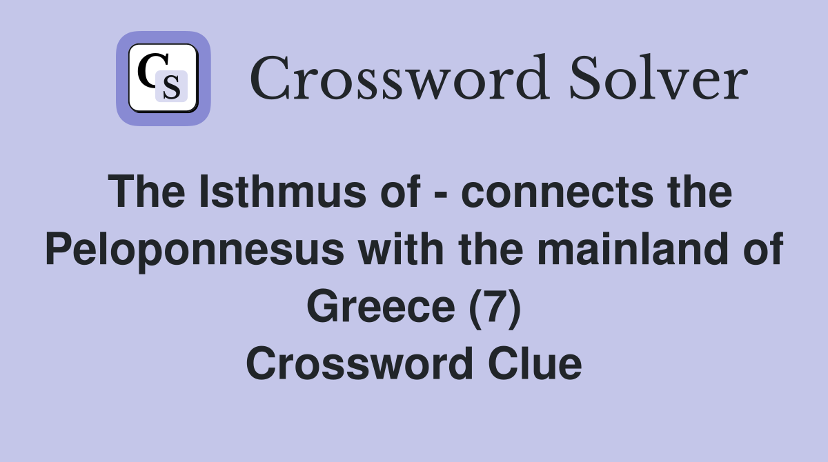 The Isthmus of - connects the Peloponnesus with the mainland of Greece (7) Crossword Clue