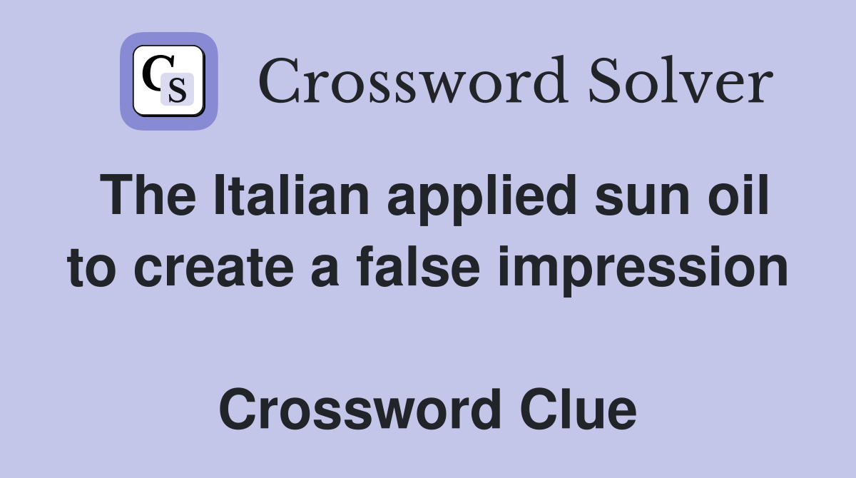 The Italian applied sun oil to create a false impression  Crossword Clue