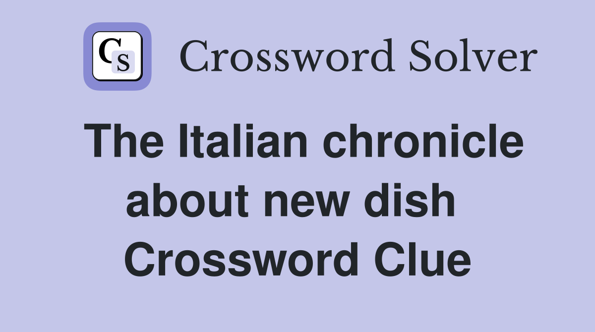 The Italian chronicle about new dish  Crossword Clue