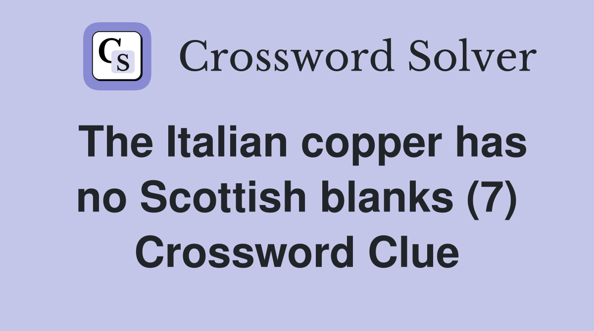 The Italian copper has no Scottish blanks (7) Crossword Clue