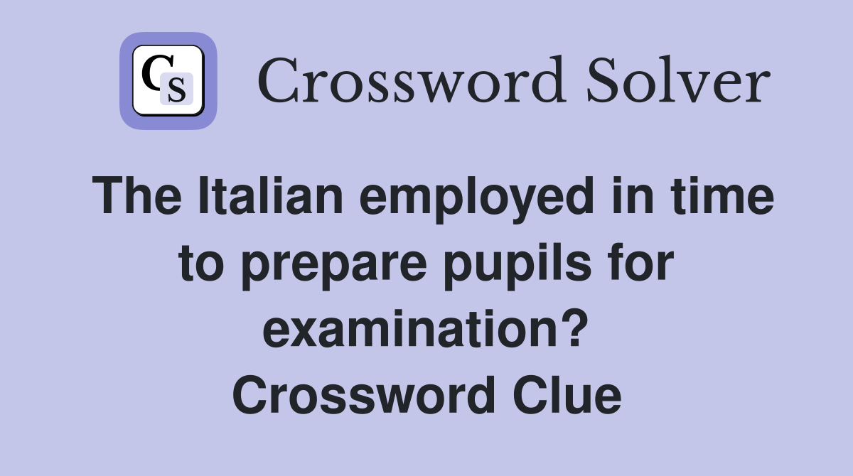 The Italian employed in time to prepare pupils for examination? Crossword Clue