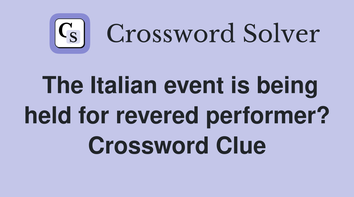 The Italian event is being held for revered performer? Crossword Clue