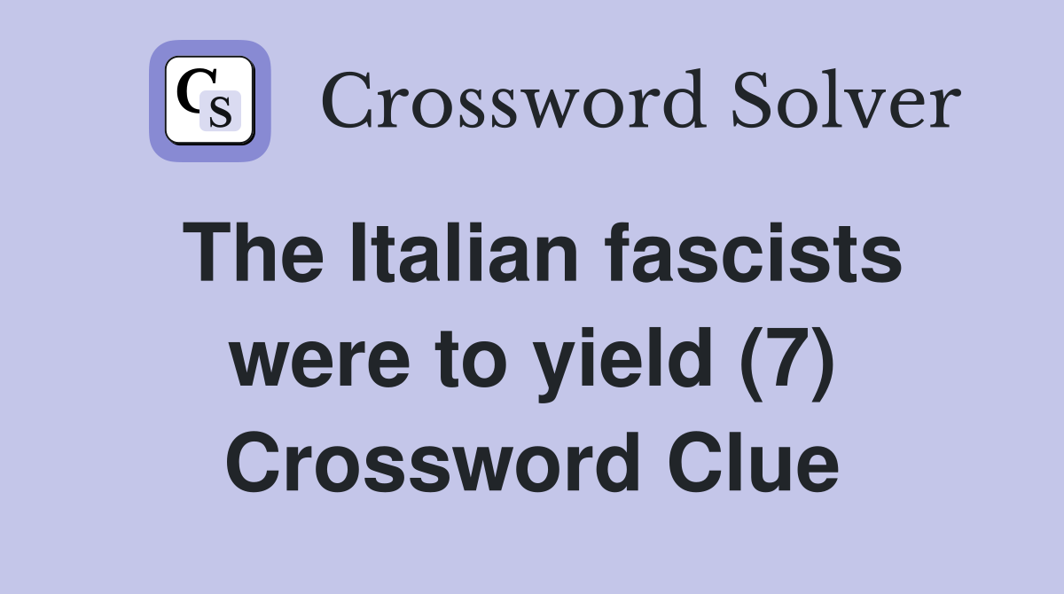 The Italian fascists were to yield (7) Crossword Clue