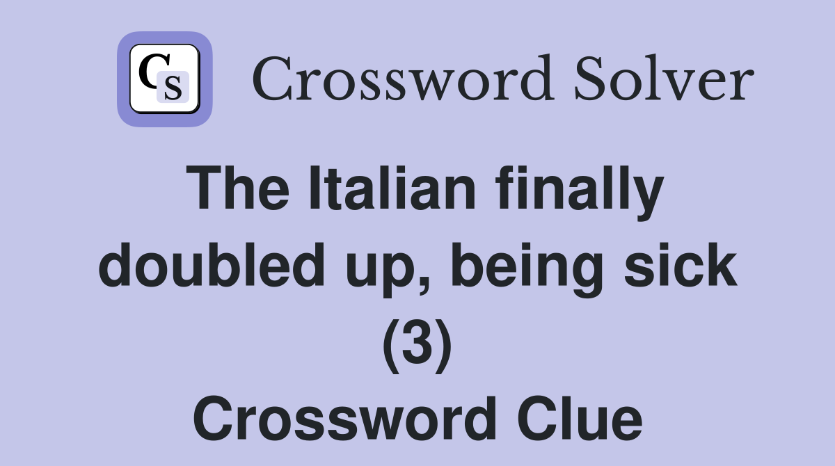 The Italian finally doubled up, being sick (3) Crossword Clue
