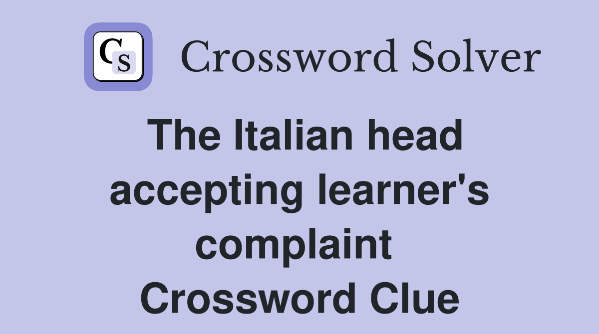 The Italian head accepting learner's complaint  Crossword Clue