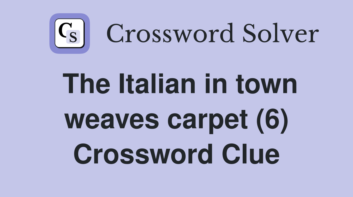 The Italian in town weaves carpet (6) Crossword Clue
