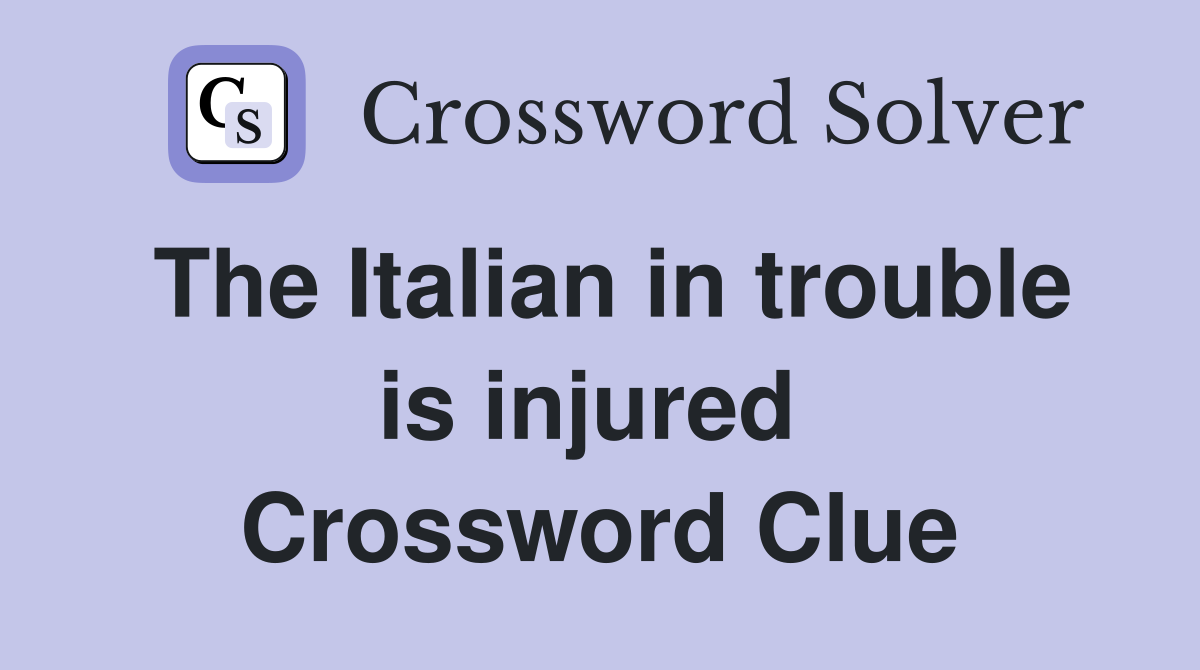The Italian in trouble is injured  Crossword Clue