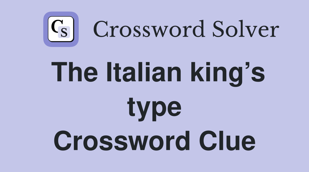 The Italian king’s type Crossword Clue