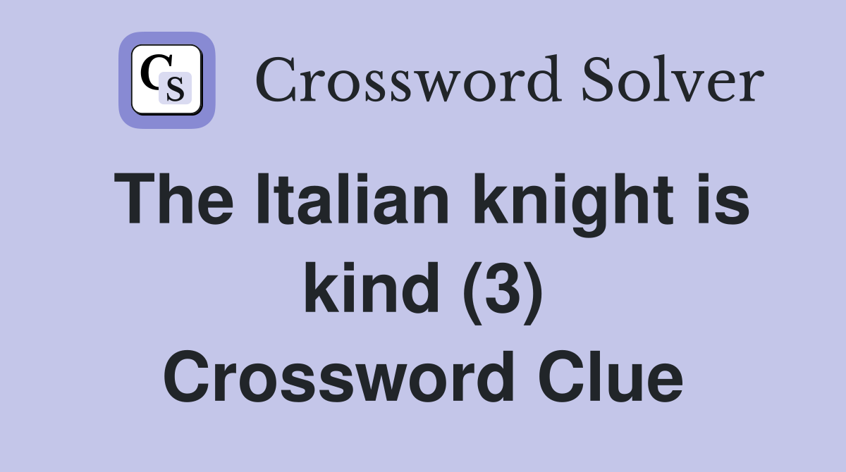 The Italian knight is kind (3) Crossword Clue